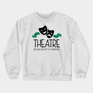 Theatre Because Reality Is Overrated Crewneck Sweatshirt